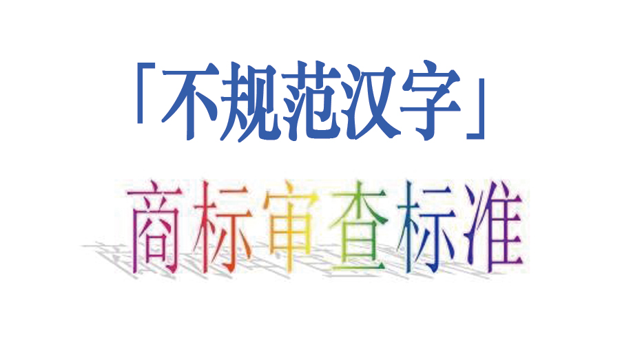 新商標(biāo)審查「不規(guī)范漢字」審理標(biāo)準(zhǔn)